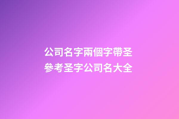 公司名字兩個字帶圣 參考圣字公司名大全-第1張-公司起名-玄機派